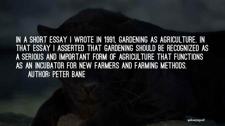 Peter Bane Quotes: In A Short Essay I Wrote In 1991, Gardening As Agriculture. In That Essay I Asserted That Gardening Should Be