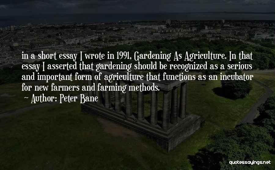 Peter Bane Quotes: In A Short Essay I Wrote In 1991, Gardening As Agriculture. In That Essay I Asserted That Gardening Should Be