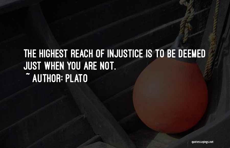 Plato Quotes: The Highest Reach Of Injustice Is To Be Deemed Just When You Are Not.