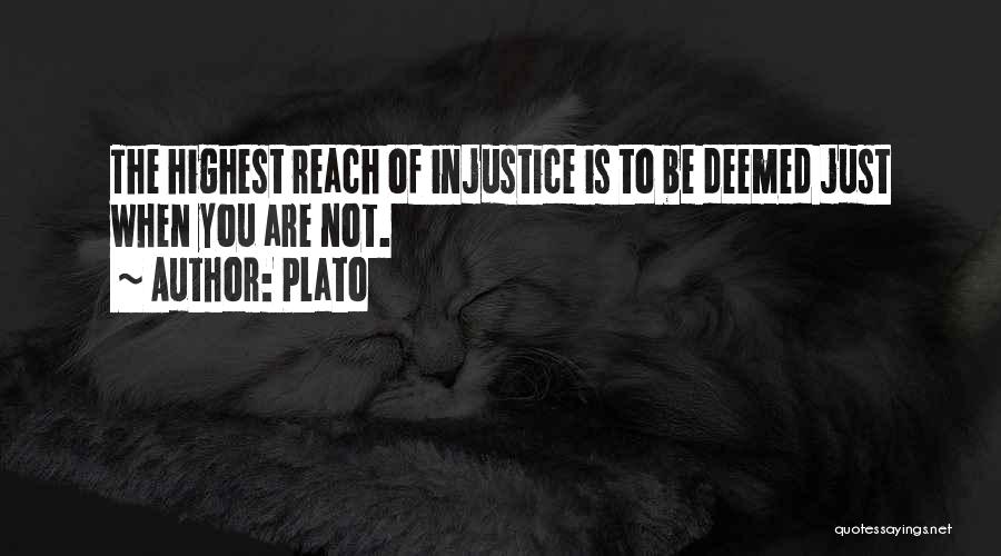Plato Quotes: The Highest Reach Of Injustice Is To Be Deemed Just When You Are Not.