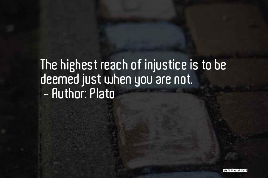Plato Quotes: The Highest Reach Of Injustice Is To Be Deemed Just When You Are Not.