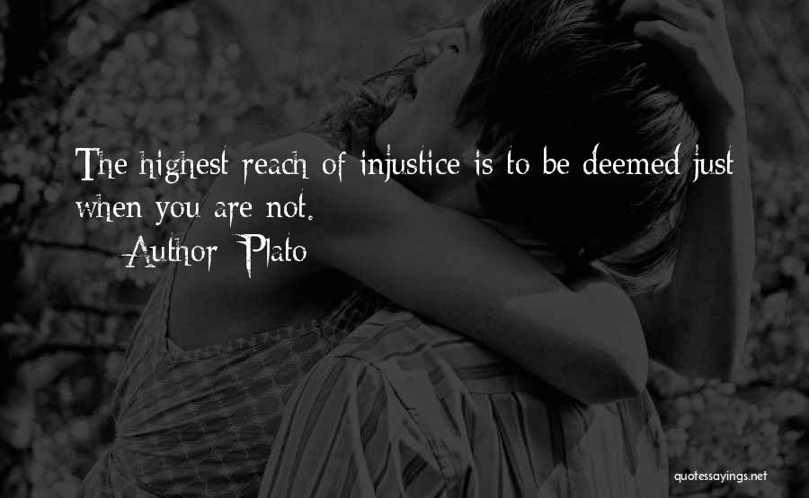 Plato Quotes: The Highest Reach Of Injustice Is To Be Deemed Just When You Are Not.