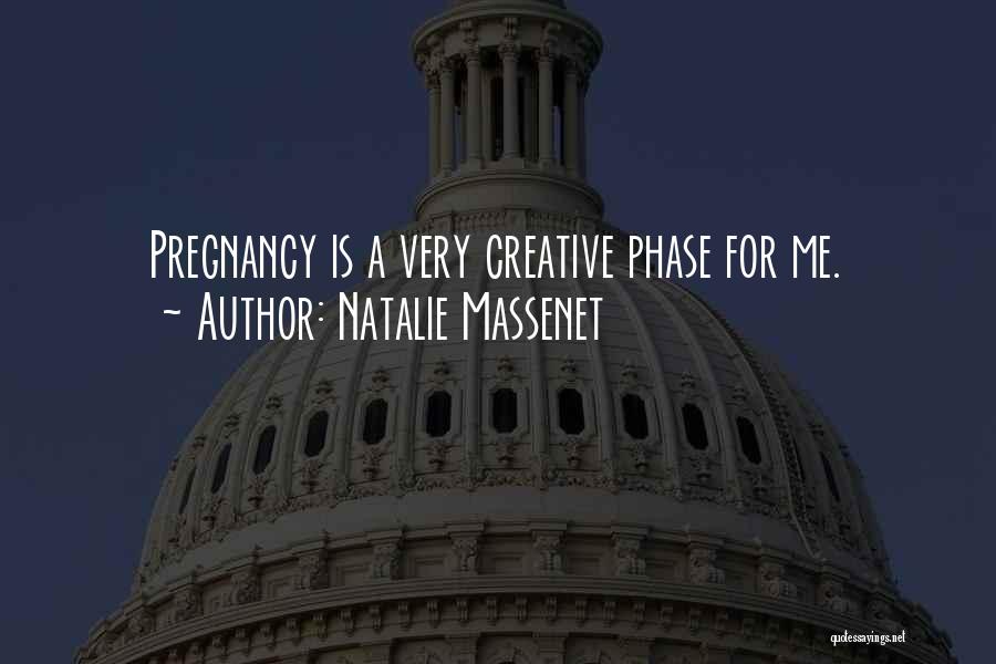 Natalie Massenet Quotes: Pregnancy Is A Very Creative Phase For Me.