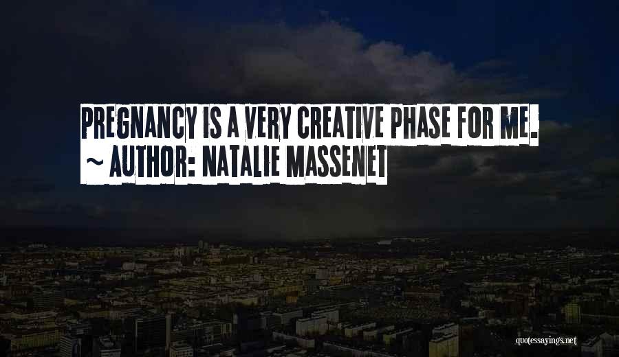 Natalie Massenet Quotes: Pregnancy Is A Very Creative Phase For Me.