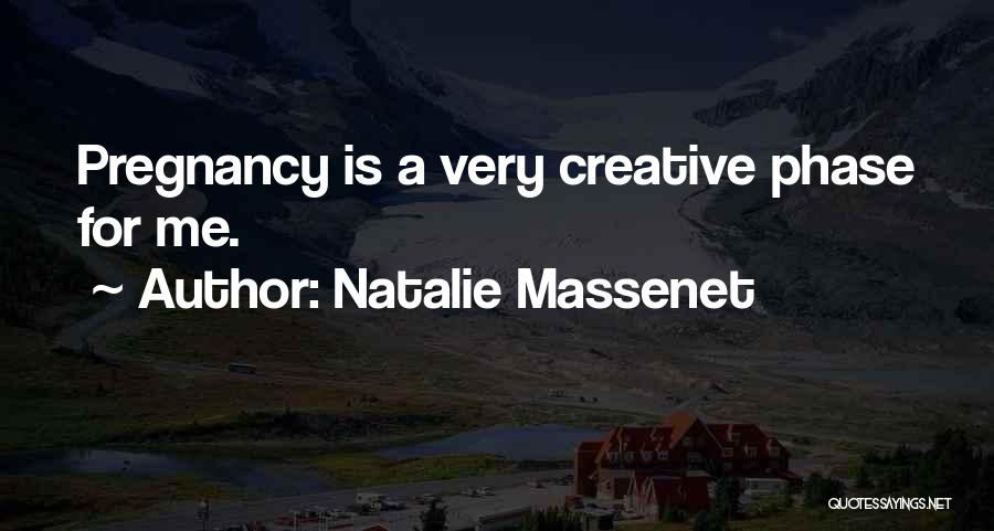 Natalie Massenet Quotes: Pregnancy Is A Very Creative Phase For Me.