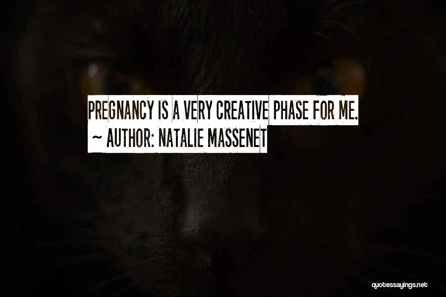 Natalie Massenet Quotes: Pregnancy Is A Very Creative Phase For Me.