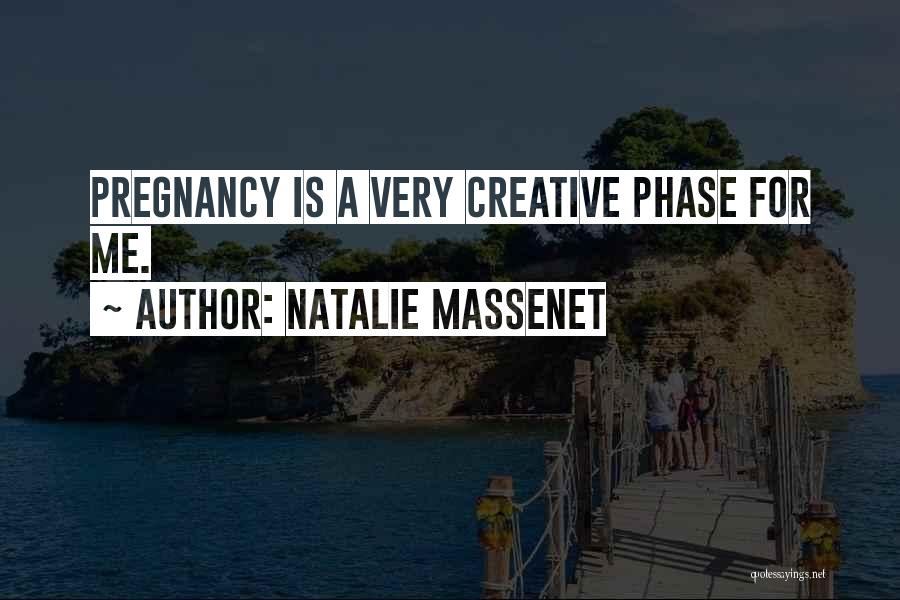 Natalie Massenet Quotes: Pregnancy Is A Very Creative Phase For Me.