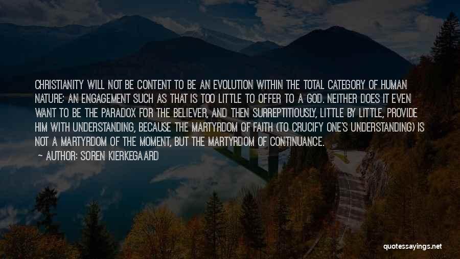 Soren Kierkegaard Quotes: Christianity Will Not Be Content To Be An Evolution Within The Total Category Of Human Nature; An Engagement Such As