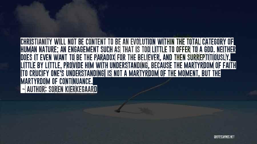 Soren Kierkegaard Quotes: Christianity Will Not Be Content To Be An Evolution Within The Total Category Of Human Nature; An Engagement Such As