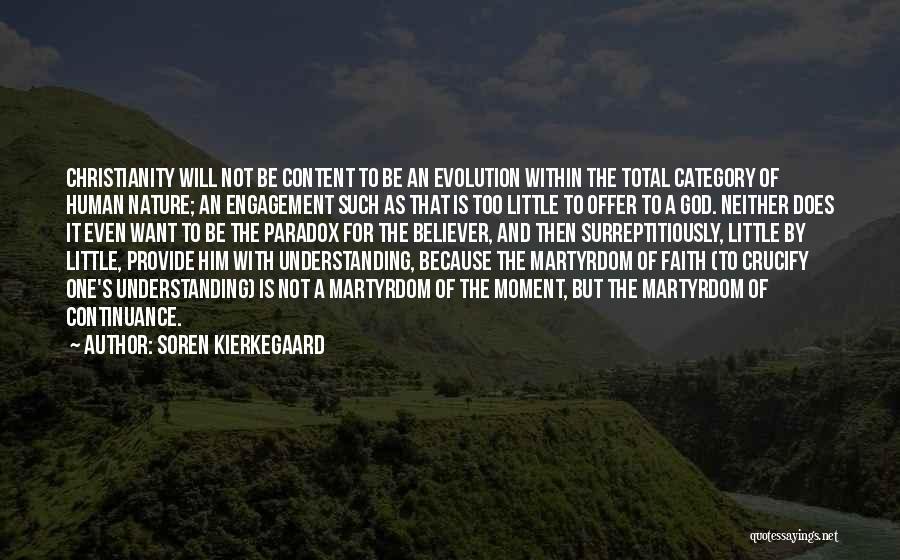 Soren Kierkegaard Quotes: Christianity Will Not Be Content To Be An Evolution Within The Total Category Of Human Nature; An Engagement Such As