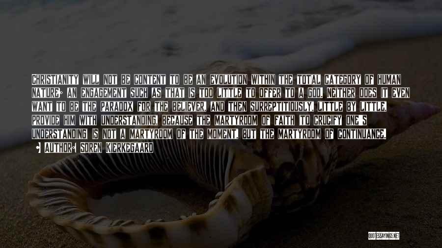 Soren Kierkegaard Quotes: Christianity Will Not Be Content To Be An Evolution Within The Total Category Of Human Nature; An Engagement Such As