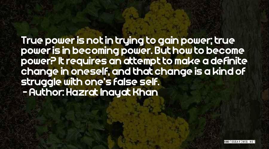 Hazrat Inayat Khan Quotes: True Power Is Not In Trying To Gain Power; True Power Is In Becoming Power. But How To Become Power?