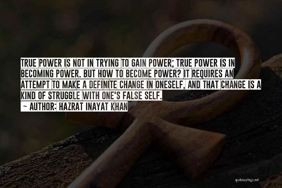 Hazrat Inayat Khan Quotes: True Power Is Not In Trying To Gain Power; True Power Is In Becoming Power. But How To Become Power?