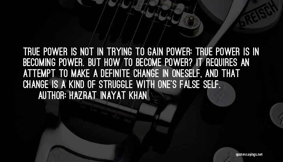 Hazrat Inayat Khan Quotes: True Power Is Not In Trying To Gain Power; True Power Is In Becoming Power. But How To Become Power?