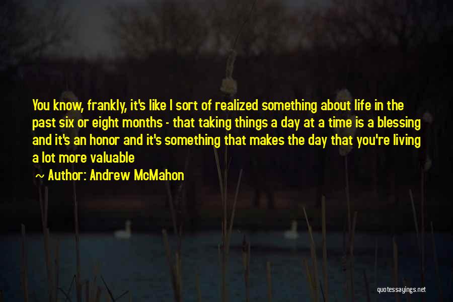 Andrew McMahon Quotes: You Know, Frankly, It's Like I Sort Of Realized Something About Life In The Past Six Or Eight Months -