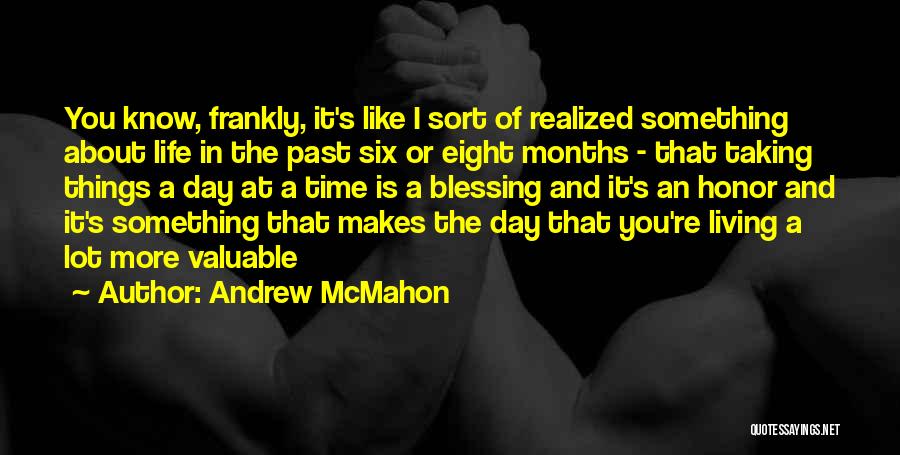 Andrew McMahon Quotes: You Know, Frankly, It's Like I Sort Of Realized Something About Life In The Past Six Or Eight Months -