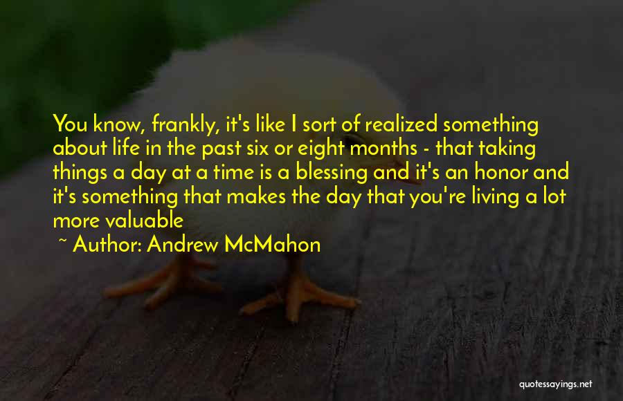 Andrew McMahon Quotes: You Know, Frankly, It's Like I Sort Of Realized Something About Life In The Past Six Or Eight Months -