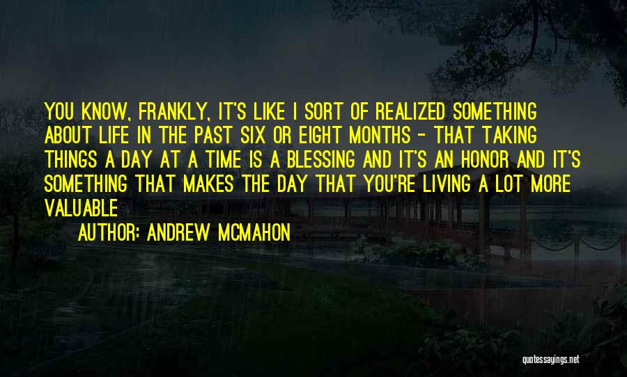 Andrew McMahon Quotes: You Know, Frankly, It's Like I Sort Of Realized Something About Life In The Past Six Or Eight Months -