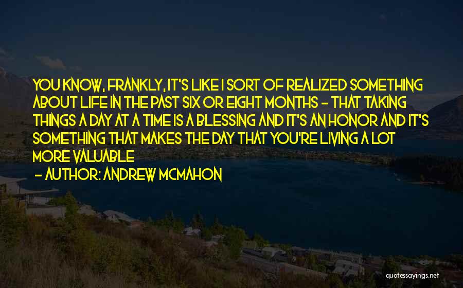 Andrew McMahon Quotes: You Know, Frankly, It's Like I Sort Of Realized Something About Life In The Past Six Or Eight Months -