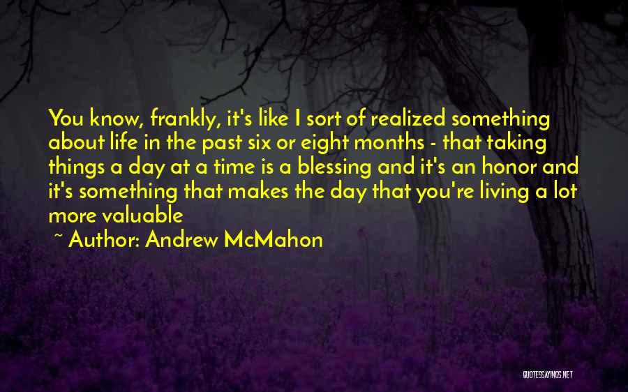 Andrew McMahon Quotes: You Know, Frankly, It's Like I Sort Of Realized Something About Life In The Past Six Or Eight Months -