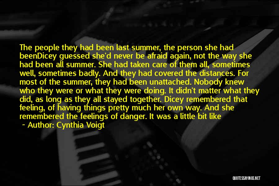 Cynthia Voigt Quotes: The People They Had Been Last Summer, The Person She Had Beendicey Guessed She'd Never Be Afraid Again, Not The