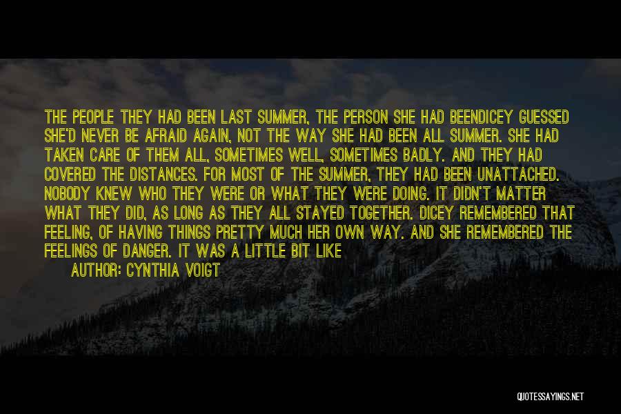Cynthia Voigt Quotes: The People They Had Been Last Summer, The Person She Had Beendicey Guessed She'd Never Be Afraid Again, Not The