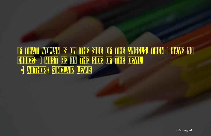 Sinclair Lewis Quotes: If That Woman Is On The Side Of The Angels, Then I Have No Choice; I Must Be On The
