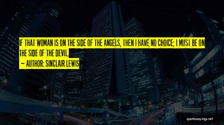 Sinclair Lewis Quotes: If That Woman Is On The Side Of The Angels, Then I Have No Choice; I Must Be On The