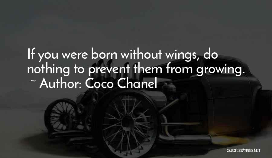 Coco Chanel Quotes: If You Were Born Without Wings, Do Nothing To Prevent Them From Growing.