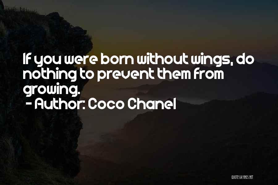 Coco Chanel Quotes: If You Were Born Without Wings, Do Nothing To Prevent Them From Growing.