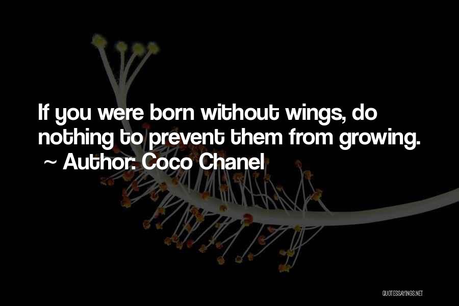 Coco Chanel Quotes: If You Were Born Without Wings, Do Nothing To Prevent Them From Growing.