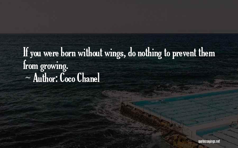 Coco Chanel Quotes: If You Were Born Without Wings, Do Nothing To Prevent Them From Growing.