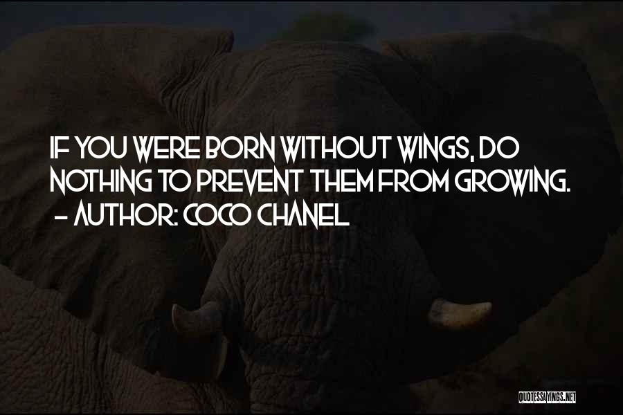 Coco Chanel Quotes: If You Were Born Without Wings, Do Nothing To Prevent Them From Growing.