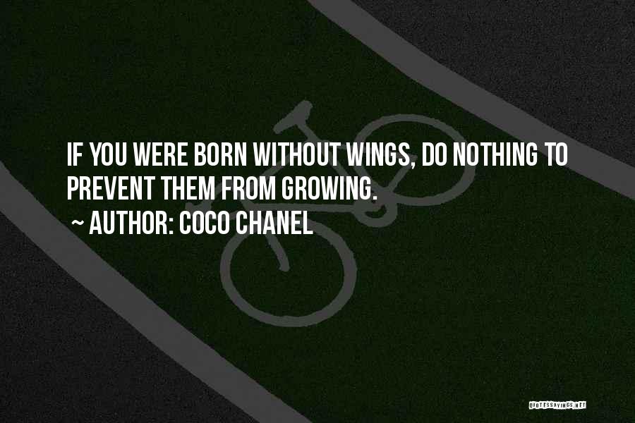 Coco Chanel Quotes: If You Were Born Without Wings, Do Nothing To Prevent Them From Growing.