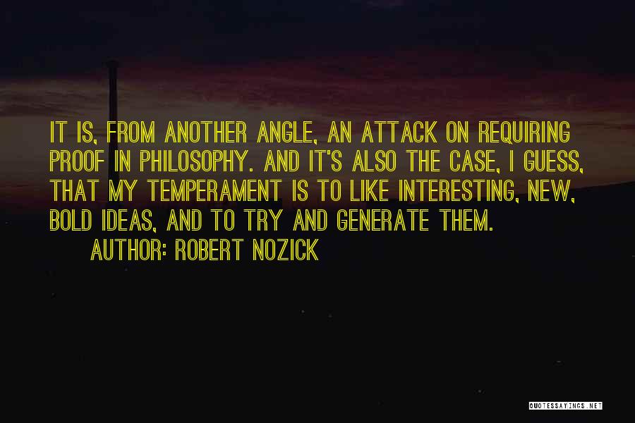 Robert Nozick Quotes: It Is, From Another Angle, An Attack On Requiring Proof In Philosophy. And It's Also The Case, I Guess, That