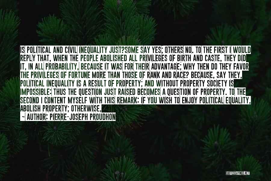 Pierre-Joseph Proudhon Quotes: Is Political And Civil Inequality Just?some Say Yes; Others No. To The First I Would Reply That, When The People