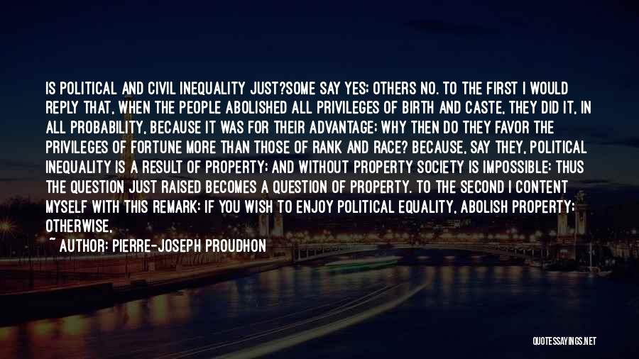 Pierre-Joseph Proudhon Quotes: Is Political And Civil Inequality Just?some Say Yes; Others No. To The First I Would Reply That, When The People