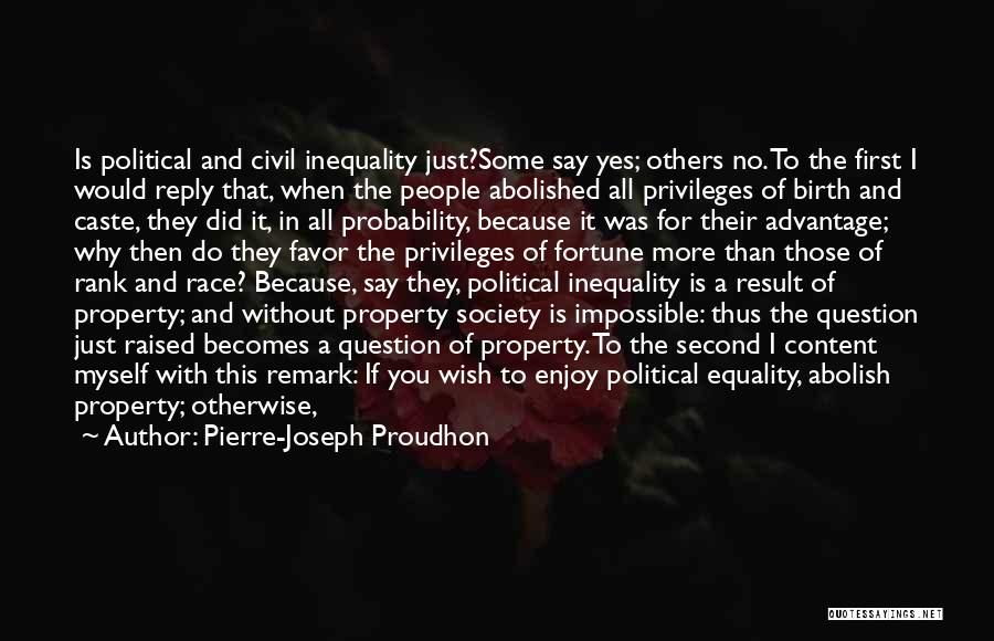 Pierre-Joseph Proudhon Quotes: Is Political And Civil Inequality Just?some Say Yes; Others No. To The First I Would Reply That, When The People