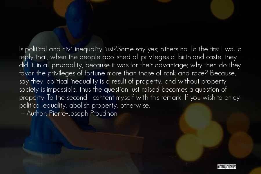 Pierre-Joseph Proudhon Quotes: Is Political And Civil Inequality Just?some Say Yes; Others No. To The First I Would Reply That, When The People