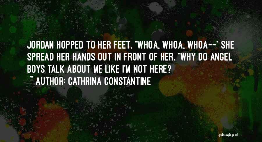 Cathrina Constantine Quotes: Jordan Hopped To Her Feet. Whoa, Whoa, Whoa-- She Spread Her Hands Out In Front Of Her. Why Do Angel