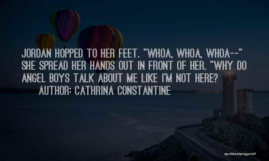 Cathrina Constantine Quotes: Jordan Hopped To Her Feet. Whoa, Whoa, Whoa-- She Spread Her Hands Out In Front Of Her. Why Do Angel