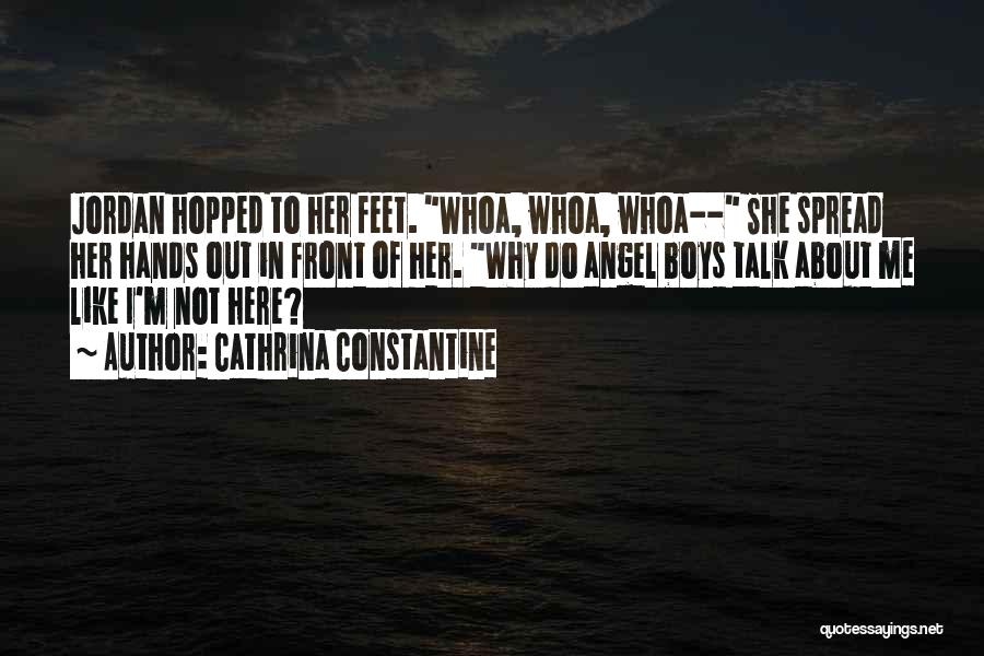 Cathrina Constantine Quotes: Jordan Hopped To Her Feet. Whoa, Whoa, Whoa-- She Spread Her Hands Out In Front Of Her. Why Do Angel