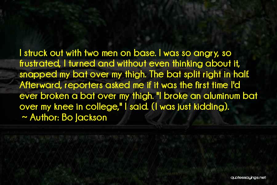 Bo Jackson Quotes: I Struck Out With Two Men On Base. I Was So Angry, So Frustrated, I Turned And Without Even Thinking