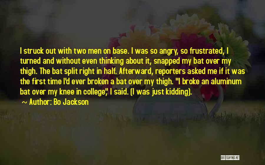 Bo Jackson Quotes: I Struck Out With Two Men On Base. I Was So Angry, So Frustrated, I Turned And Without Even Thinking