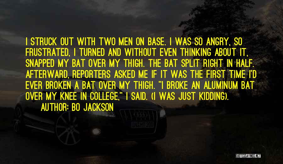 Bo Jackson Quotes: I Struck Out With Two Men On Base. I Was So Angry, So Frustrated, I Turned And Without Even Thinking