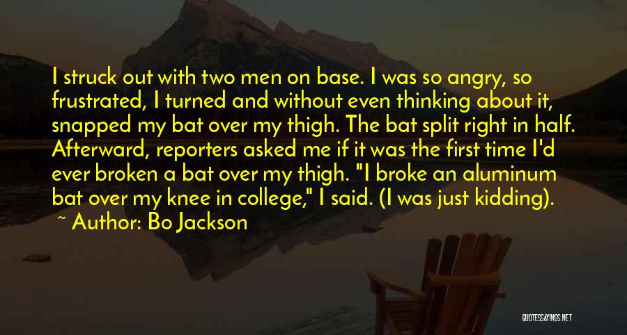 Bo Jackson Quotes: I Struck Out With Two Men On Base. I Was So Angry, So Frustrated, I Turned And Without Even Thinking