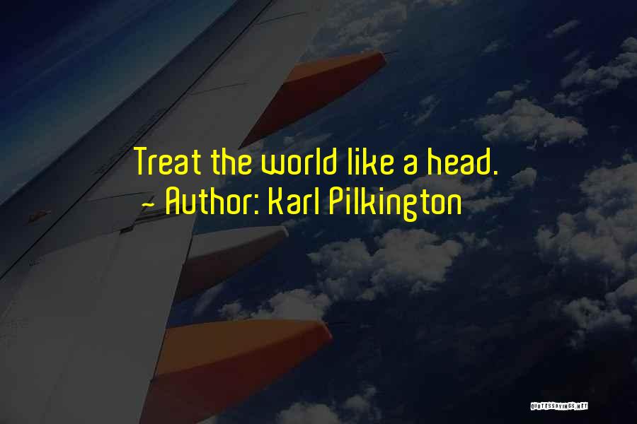 Karl Pilkington Quotes: Treat The World Like A Head.
