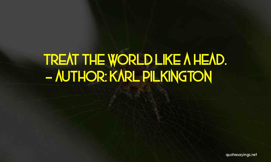 Karl Pilkington Quotes: Treat The World Like A Head.