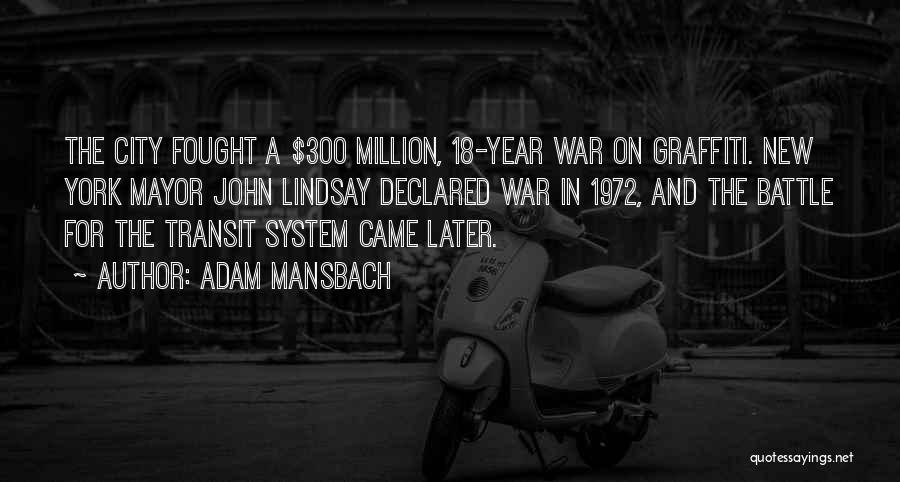 Adam Mansbach Quotes: The City Fought A $300 Million, 18-year War On Graffiti. New York Mayor John Lindsay Declared War In 1972, And