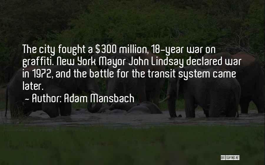 Adam Mansbach Quotes: The City Fought A $300 Million, 18-year War On Graffiti. New York Mayor John Lindsay Declared War In 1972, And